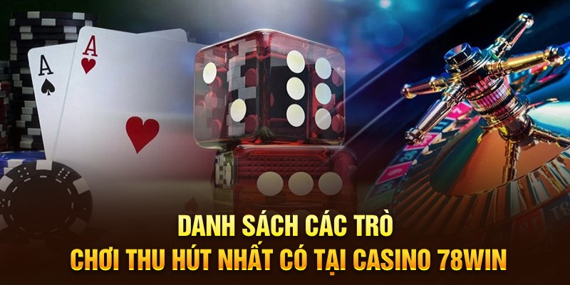 Danh sách các trò chơi thu hút nhất có tại Casino 78WIN