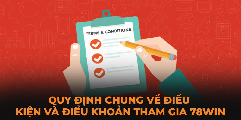 Quy định chung về điều kiện và điều khoản tham gia 78WIN